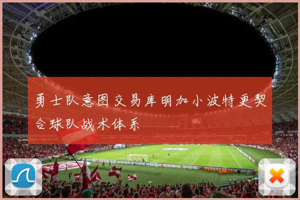 勇士队意图交易库明加小波特更契合球队战术体系