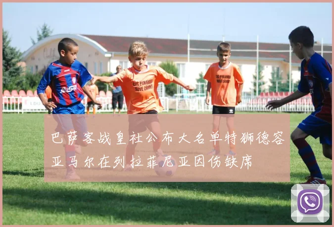 巴萨客战皇社公布大名单特狮德容亚马尔在列拉菲尼亚因伤缺席